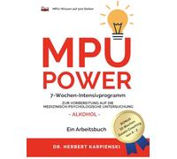 MPU-Power 7-Wochen-Intensivprogramm zur Vorbereitung auf die Medizinisch-Psychologische Untersuchung: Ein Arbeitsbuch