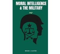 MQ² - MORAL INTELLIGENCE & THE MILITARY: A Comprehensive Manual for the Application of the Moral Quotient in Military Philosophy, Science, Operations & Global Defense Leadership