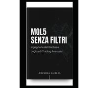 MQL5 Senza Filtri: Ingegneria del Rischio e Logica di Trading Avanzata: MQL5 Industrial Grade: Architetture di Esecuzione e Sistemi di Controllo per i Mercati Reali.
