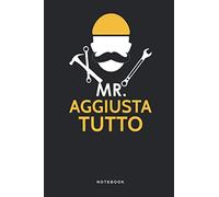 Mr. Aggiusta Tutto - Notebook: Taccuino Journal - Artigiano - Attrezzo - Baffi - libretto d'appunti - blocco - notes - quaderno - agendina - Giornale ... per uomini e donne - 110 pagine allineate