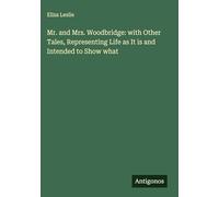 Mr. and Mrs. Woodbridge: with Other Tales, Representing Life as It is and Intended to Show what