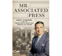 Mr. Associated Press: Kent Cooper and the Twentieth-Ce - copertina rigida...