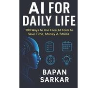 Mr.Bapan Sarkar AI for Daily Life: 100 Ways to Use Free AI Tools to (Tascabile)