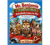 MR. BENJAMIN THE SQUIRREL PILOT EVERYBODY LOVES TO FLY!: A Sky-High Coloring Adventure About Friendship, Kindness & Helping Others.
