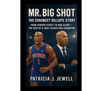 MR. BIG SHOT: THE CHAUNCEY BILLUPS STORY: From Denver Stress To Nba Glory -The Rise Of A True Leader And Champion
