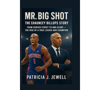 MR. BIG SHOT: THE CHAUNCEY BILLUPS STORY: From Denver Stress To Nba Glory -The Rise Of A True Leader And Champion