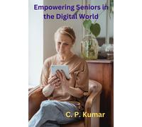 Mr. C. P. Kumar Empowering Seniors in the Digital World (Tascabile)