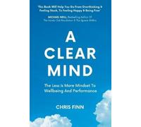 Mr Chris Finn A Clear Mind: The Less Is More Mindset To Wellbeing An (Tascabile)