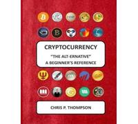 MR Chris P Thom Cryptocurrency "The Alt-ernative" A Beginner's Refer (Tascabile)