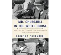 Mr. Churchill in the White House: The Untold Story of a Prime Minister and Two Presidents