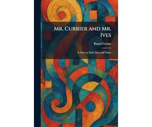 Mr. Currier and Mr. Ives: A Note on Their Lives and Times
