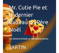 Mr. Cutie Pie et le dernier Cadeau du Père Noël: Une histoire de Noël sur la magie de donner