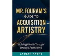 Mr.FourAM’s Guide to Acquisition Artistry: Building Wealth through Strategic Acquisitions