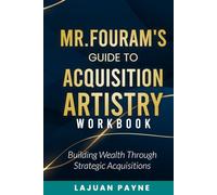 Mr.FourAM’s Guide to Acquisition Artistry WORKBOOK: Building Wealth through Strategic Acquisitions