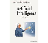 Mr. Fred’s Guide to Artificial Intelligence: For People 50+