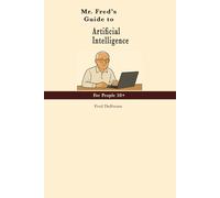 Mr. Fred’s Guide to Artificial Intelligence: For People 50+