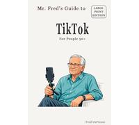 Mr. Fred’s Guide to TikTok: For People 50+