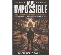Mr. Impossible: How American Society and Economic Demise Has Made It Impossible to Get Ahead