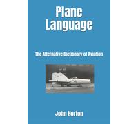 Mr John Horton Plane Language: The Alternative Dictionary of Aviatio (Tascabile)