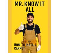 Mr. Know It All: How to Install Carpet | Carpet Installation | Step-by-step guide to measuring, padding, seaming, stretching, stairs, transitions, ... carpet tiles-with pro checklists and diagrams
