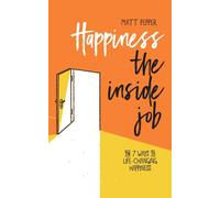 Mr Matt Pepper Happiness The Inside Job: The 7 Ways to Life-Changing (Tascabile)