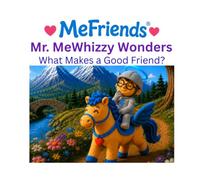 Mr. MeWhizzy Wonders: What Makes a Good Friend