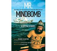 Mr. Mindbomb: Eco-Hero and Greenpeace Co-Founder Bob Hunter: a Life in Stories