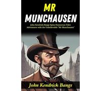 Mr Munchausen: John Kendrick Bangs Spins Humorous Tales: Adventures with the Unbelievable "Mr Munchausen"