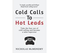 Mr Nicholas McM Cold Calls To Hot Leads: Take the fear out of cold c (Tascabile)