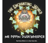 Mr Pippin Duskwhisper: The Brave Winter of a Four-Gram Bat.: 1
