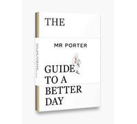 The Mr. Porter Guide to a Better Day by Jeremy Langmead