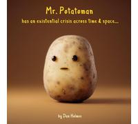 Mr. Potatoman has an existential crisis across time & space...