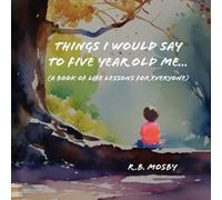 Mr. R. B. Mosby Things I would Say To Five Year Old Me: A Book of Li (Tascabile)