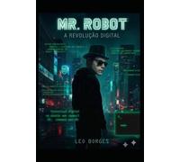 Mr. Robot: A Revolução Digital: Tudo sobre a Série que Hackeou a Cultura Pop, a Tecnologia e a Nossa Maneira de Enxergar o Mundo