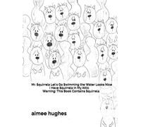 Mr. Squirrels Let's Go Swimming the Water Looks Nice. I Have Squirrels In My Attic Warning: This Book Contains Squirrels