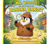 Mr. Waddle and the Case of the Banana Bandit.: The world’s silliest detective waddles into mystery!