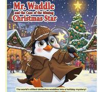 Mr. Waddle and the Case of the Missing Christmas Star: The world’s silliest detective waddles into a holiday mystery!
