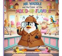 Mr. Waddle and the Case of the Mixed-Up Flavors: The world’s silliest detective waddles into mystery!