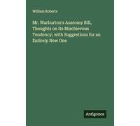 Mr. Warburton's Anatomy Bill, Thoughts on Its Mischievous Tendency; with Suggestions for an Entirely New One