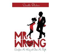 Mr Wrong: Learn from Mr Wrong and Claim Mr Right - Daniella Blechner