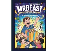 MrBEAST: THE MASTER OF MEGA GIVEAWAYS HOW JIMMY DONALDSON MADE THE WORLD SMILE WITH EVERY VIDEO KID'S EDITION