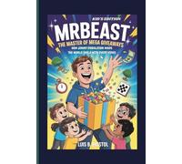 MrBEAST: THE MASTER OF MEGA GIVEAWAYS HOW JIMMY DONALDSON MADE THE WORLD SMILE WITH EVERY VIDEO KID'S EDITION