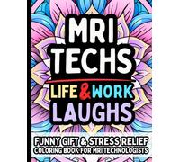 MRI Tech Life & Laughs: Funny Gift Relatable Coloring Book for MRI Technologists: Hilarious Stress-Relief Humor for Radiologic Technologists, Imaging Specialists, MRI Assistants, and Scan Room Pros