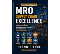 MRO Supply Chain Excellence: The Practical Playbook for Reliability, Inventory, Procurement, Working Capital, and Digital Transformation
