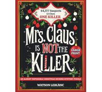 Mrs. Claus Is Not The Killer: An Almost Impossible Christmas Murder Mystery Puzzle/44,377 Suspects. 13 Clues. One Killer./Large Print