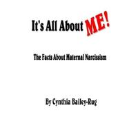 Mrs. Cynthia Baile It's All About Me the Facts About Maternal Narci (Tascabile)