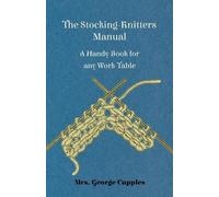 Mrs. George Cup The Stocking-Knitters Manual - A Handy Book for Any (Tascabile)