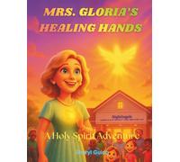MRS. GLORIA’S HEALING HANDS: A Holy Spirit Adventure