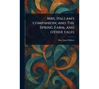 Mrs. Hallam's Companion; and The Spring Farm, and Other Tales