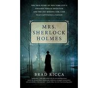 Mrs. Sherlock Holmes: The True Story of New York City's Greatest Female Detective and the 1917 Missing Girl Case That Captivated a Nation